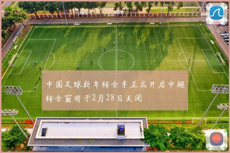 中国足球新年转会季正式开启中超转会窗将于2月28日关闭