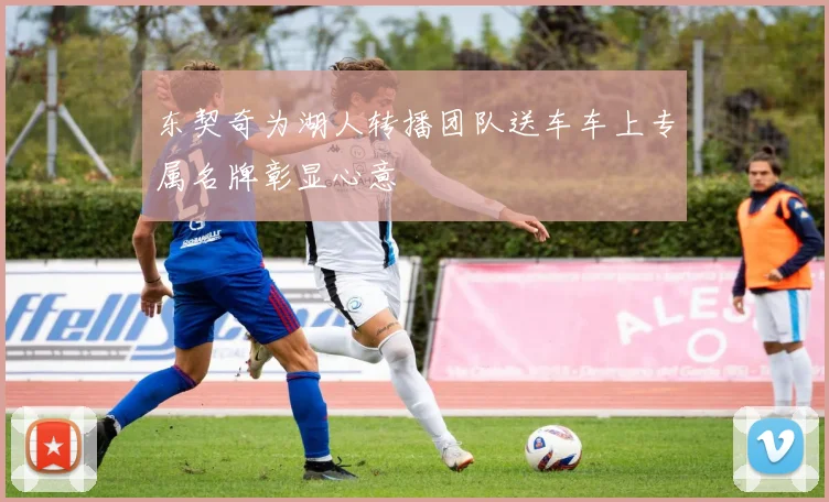东契奇为湖人转播团队送车车上专属名牌彰显心意
