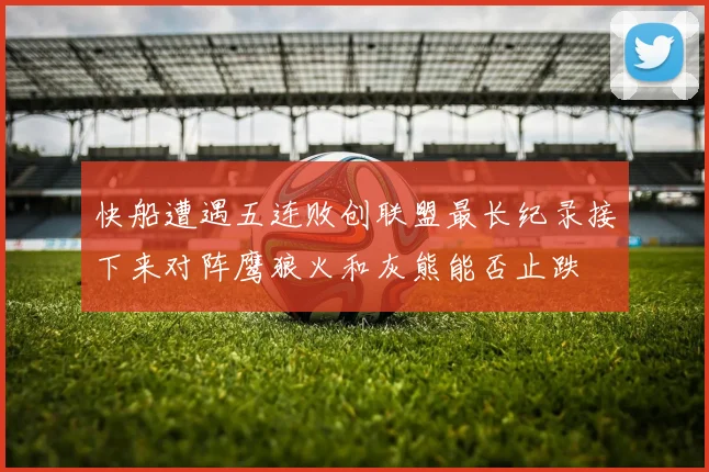 快船遭遇五连败创联盟最长纪录接下来对阵鹰狼火和灰熊能否止跌